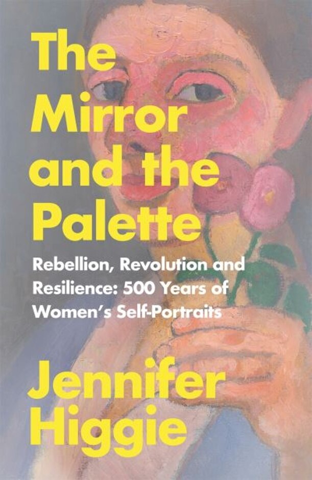 The Mirror And The Palette - Rebellion, Revolution And Resilience: 500 Year Of Women's Self-portrait