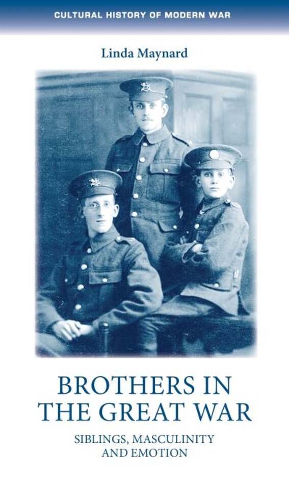 Brothers In The Great War: Siblings, Masculinity & Emotions - Linda Maynard