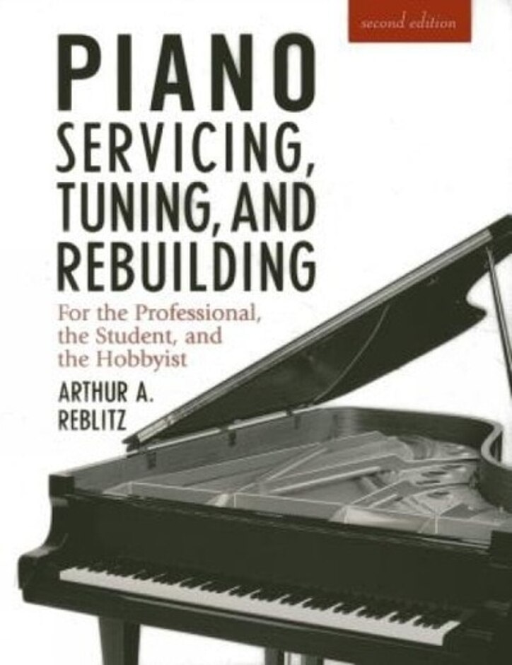 Piano Servicing, Tuning, And Rebuilding - For The Professional, The Student, And The Hobbyist
