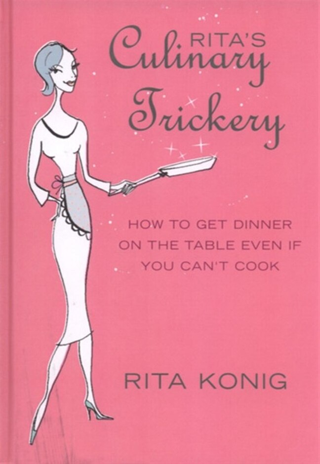Rita's Culinary Trickery: How To Get Dinner On The Table Even If You Can't Cook