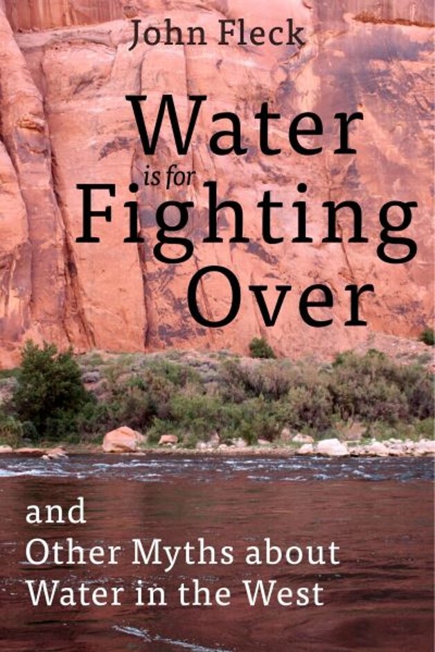 Water Is For Fighting Over And Other Myths About Water In The West