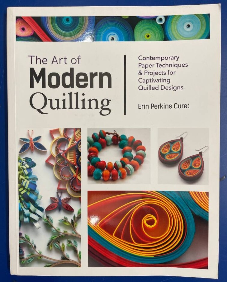 The Art of Modern Quilling: Contemporary Paper Techniques & Projects for Captivating Quilled Designs [Book]
