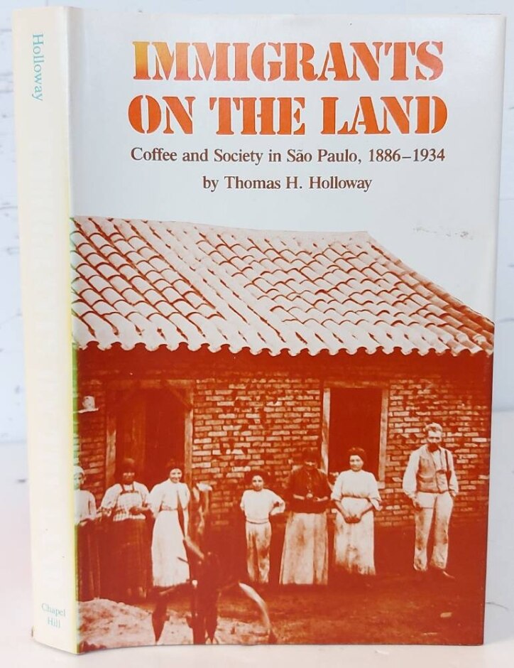 Immigrants On The Land: Coffee And Society In São Paulo, 1886-1934