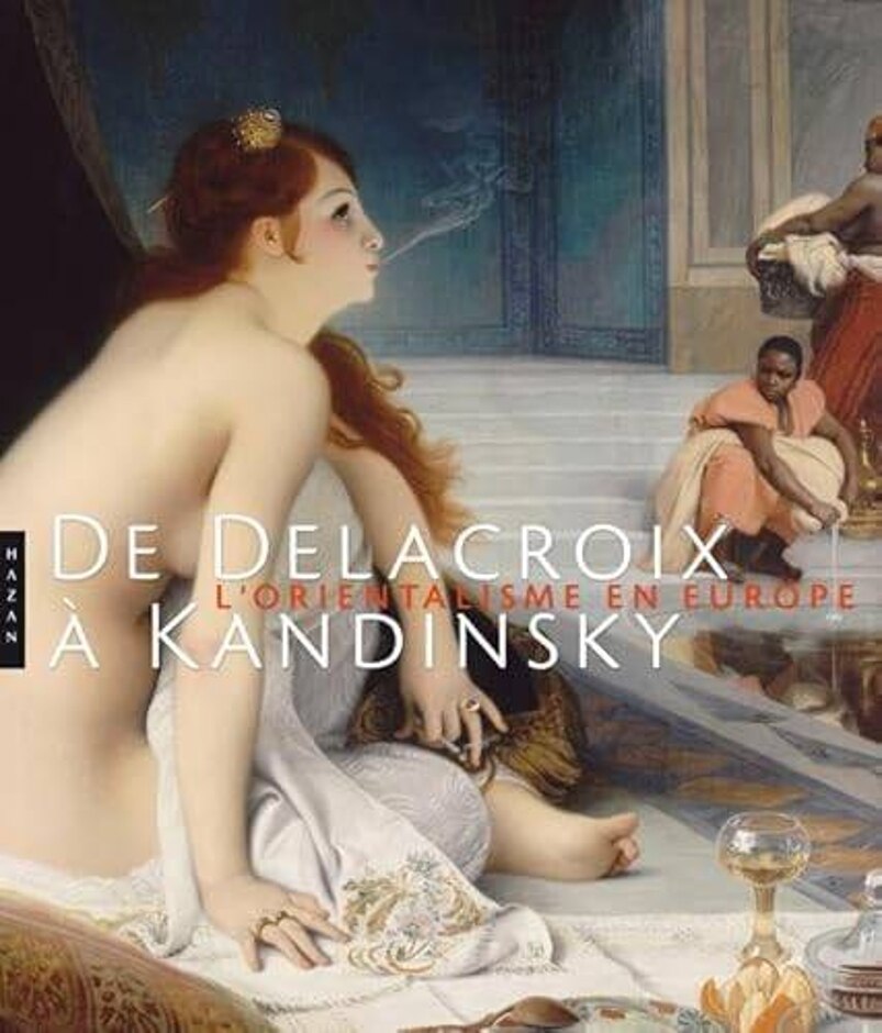 De Delacroix A Kandinsky L'orientalisme En Europe - In French