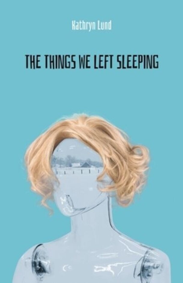 The Things We Left Sleeping By Kathryn Lund