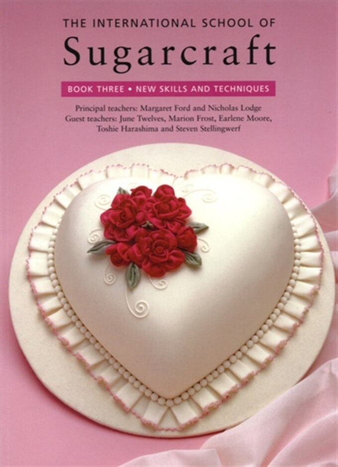 The International School Of Sugarcraft. Book 3 New Skills And Techniques
