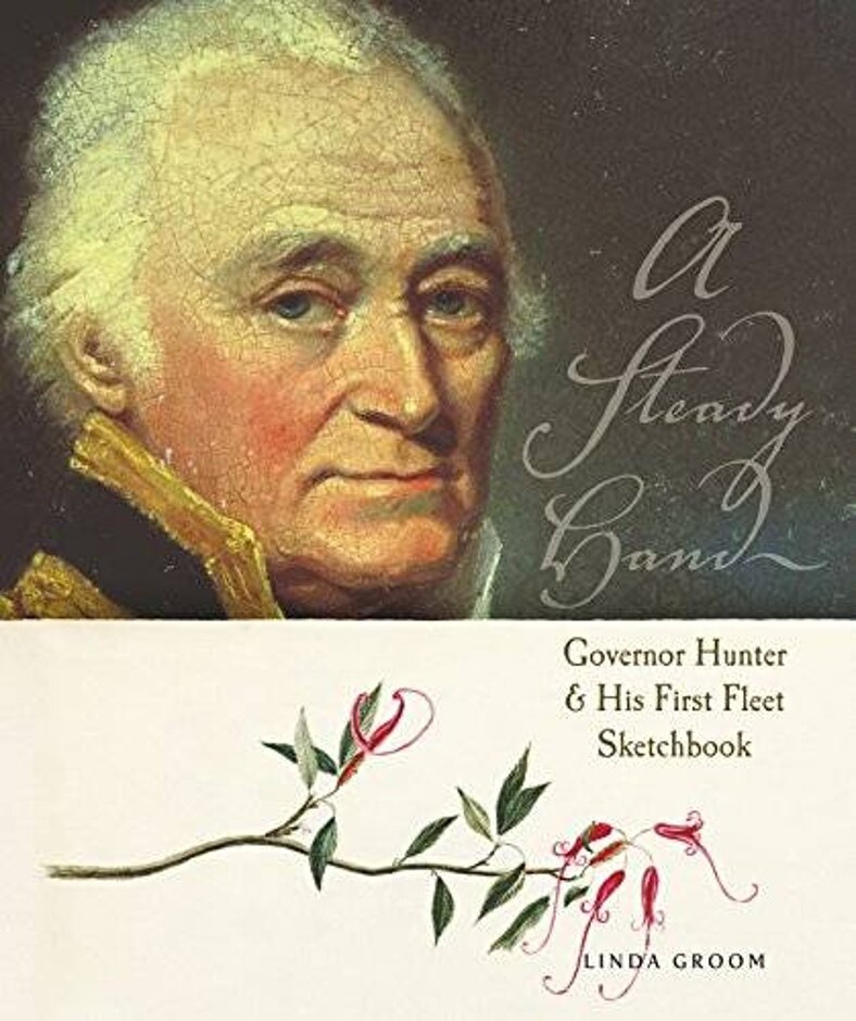 A Steady Hand - Governor Hunter & His First Fleet Sketchbook