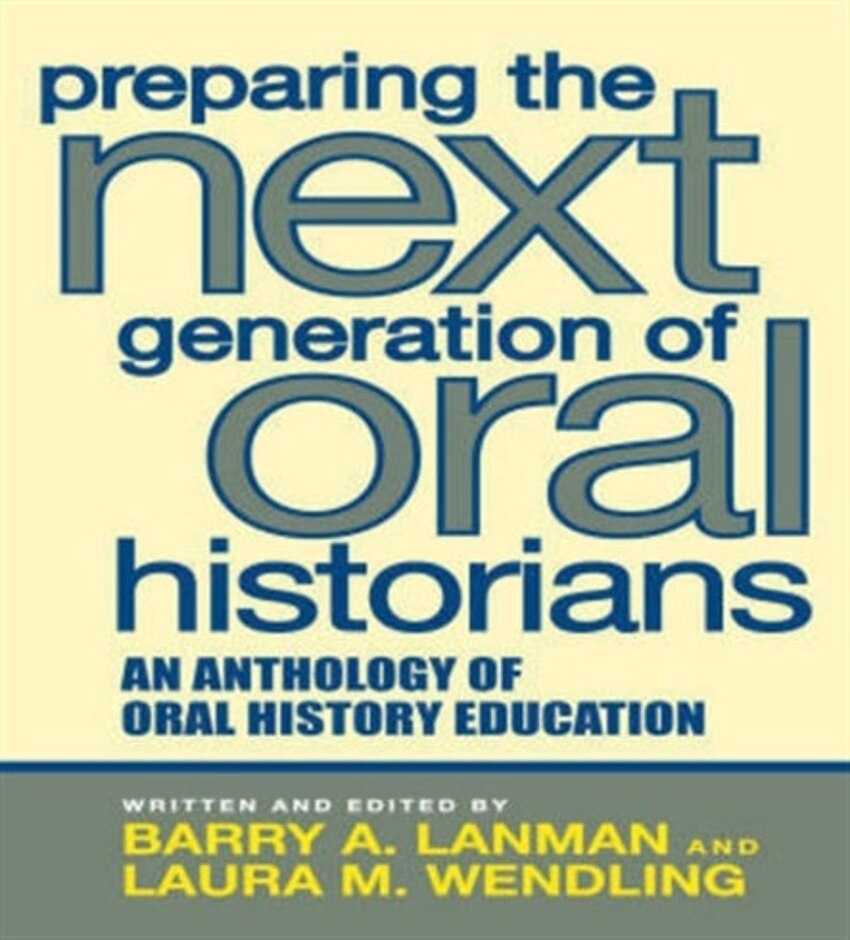 Preparing the Next Generation of Oral Historians: an anthology of oral