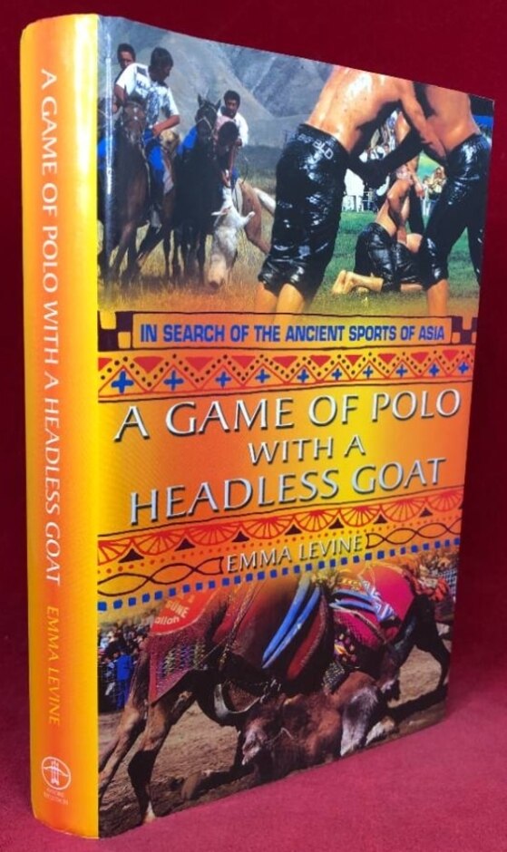 A Game Of Polo With A Headless Goat: And Other Bizarre Ancient Sports Discovered In Asia (2000)