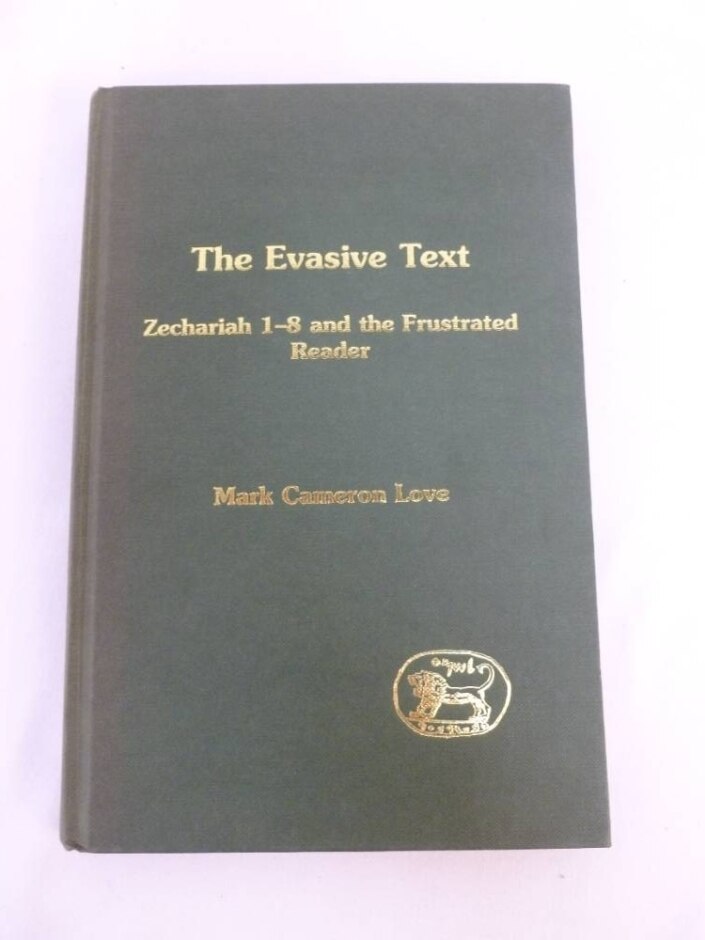 The Evasive Text: Zechariah 1-8 And The Frustrated Reader - Mark C. Love
