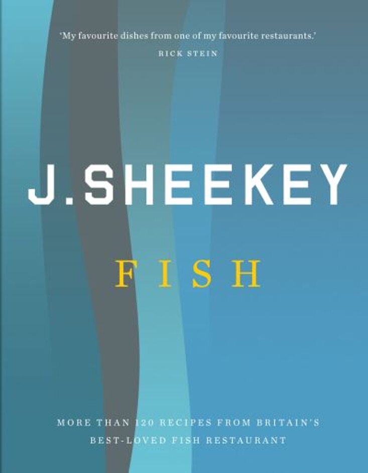 J Sheekey Fish: More Than 120 Recipes From Britain's Best-loved Fish Restaurant