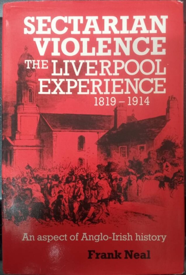 Sectarian Violence: The Liverpool Experience, 1819-1914 [...] Anglo-irish History. Frank Neal.
