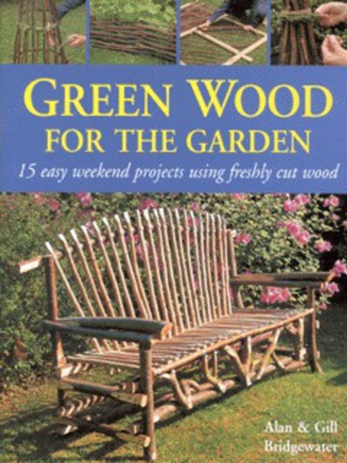 Green Wood: 15 Easy Weekend Projects For The Garden