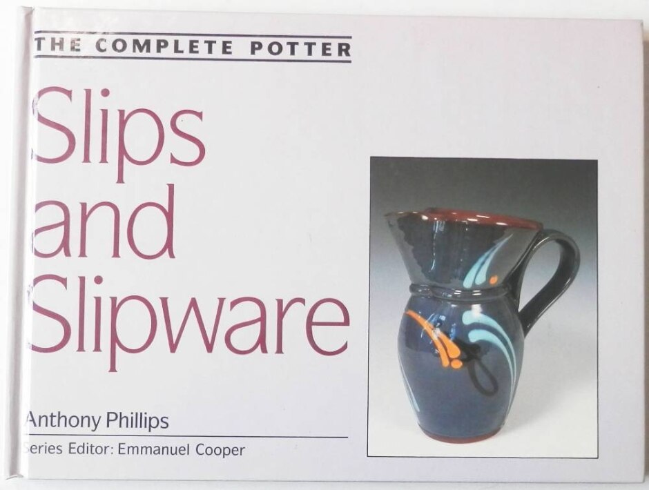 The Complete Potter: Slips And Slipware - Anthony Phillips