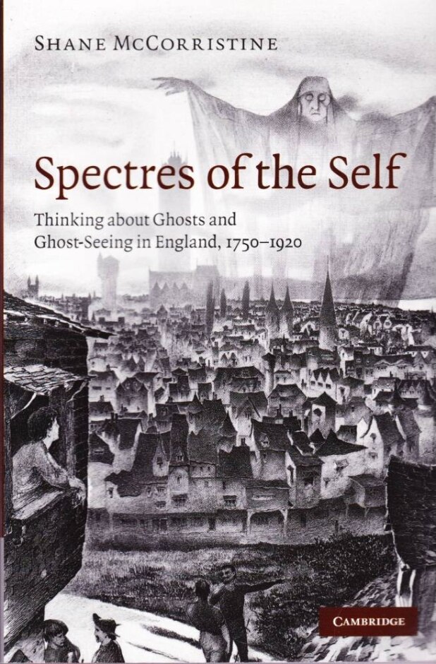 Spectres Of The Self: Thinking About Ghosts And Ghost-seeing In England 1750-1920