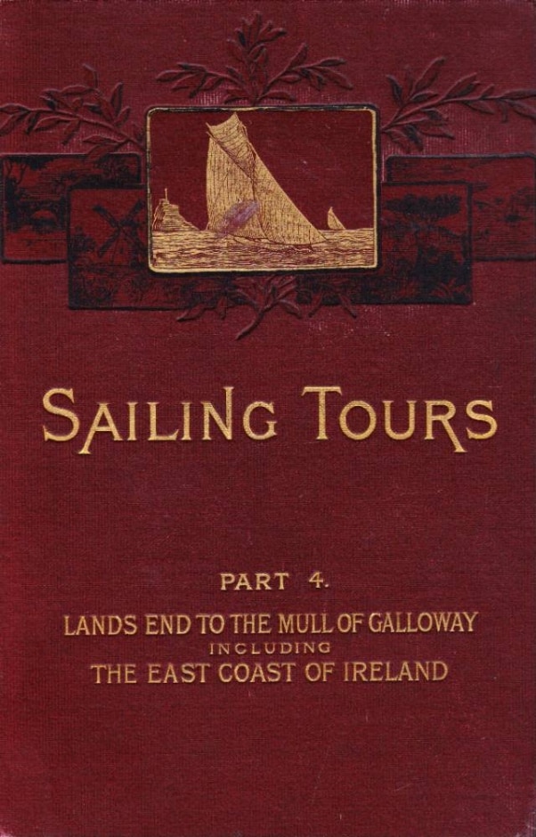 sailing tours part 4: lands end to mull of galloway including east coast of ireland (1895 edition)