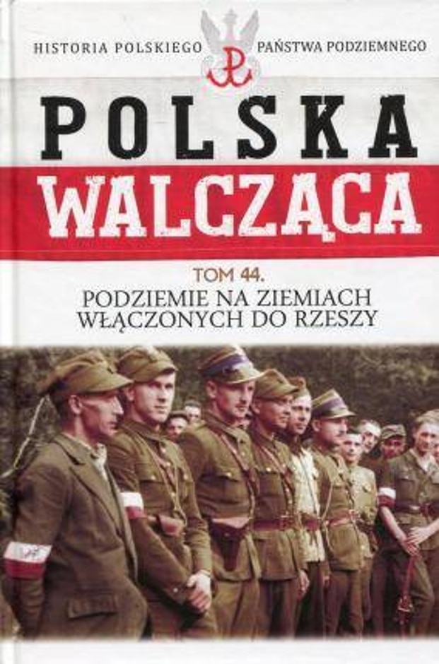 polska walczaca tom 44 podziemie na ziemiach wlaczonych do rzeszy